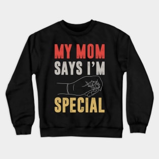 Funny My Mom Says I'm Special t-shirt For Sons And Daughters Crewneck Sweatshirt